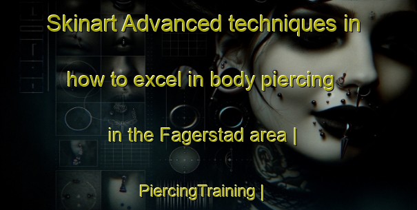 Skinart Advanced techniques in how to excel in body piercing in the Fagerstad area | PiercingTraining | PiercingClasses | SkinartTraining-Sweden